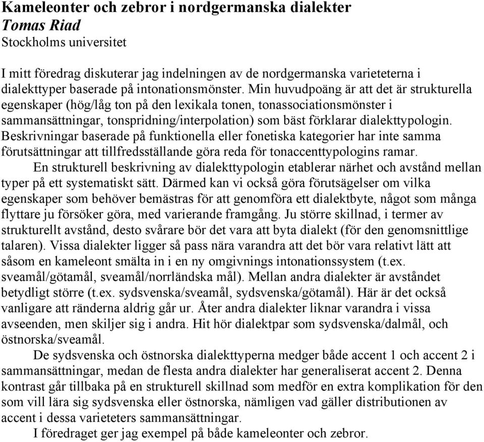 Min huvudpoäng är att det är strukturella egenskaper (hög/låg ton på den lexikala tonen, tonassociationsmönster i sammansättningar, tonspridning/interpolation) som bäst förklarar dialekttypologin.