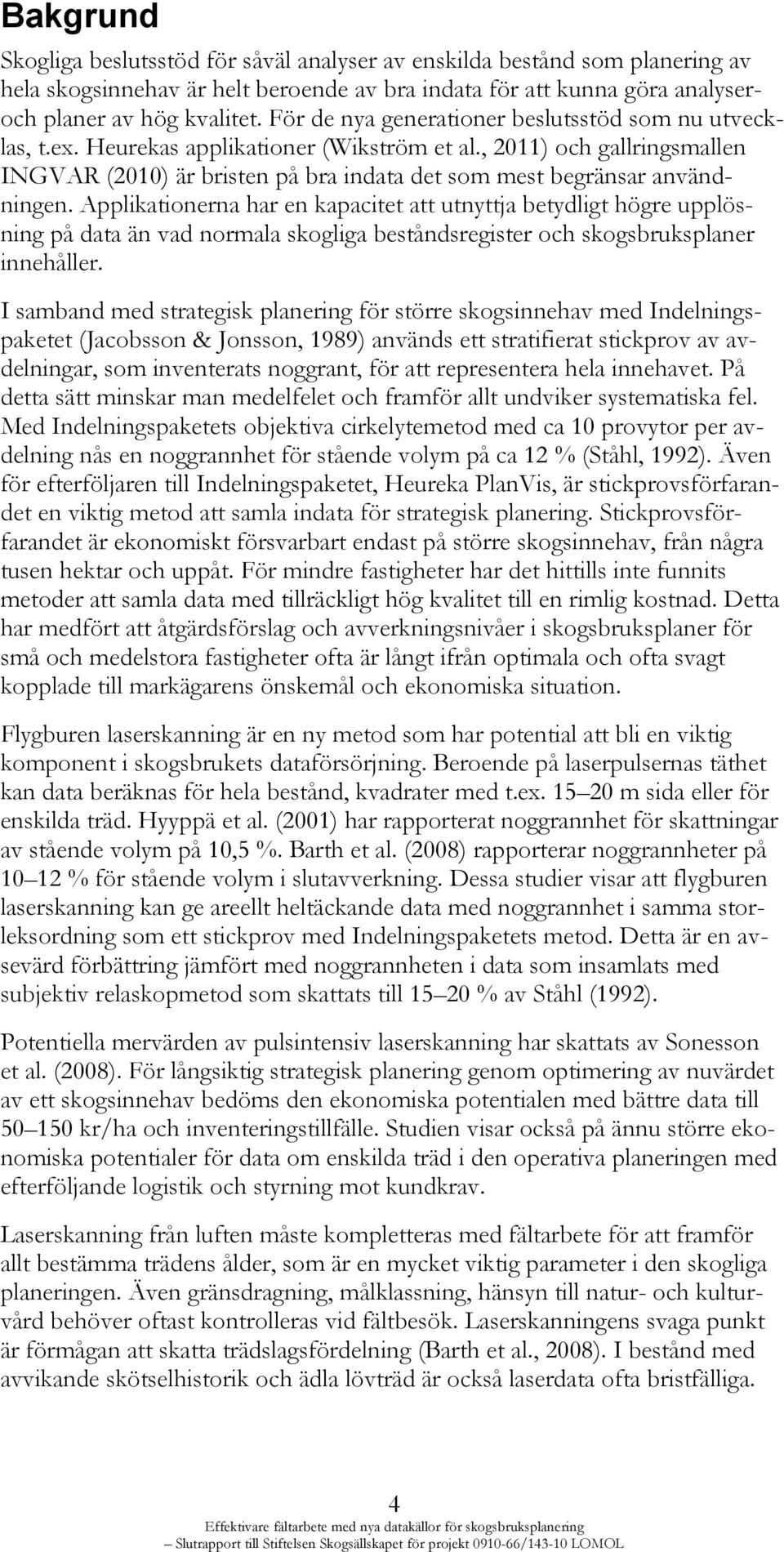 , 2011) och gallringsmallen INGVAR (2010) är bristen på bra indata det som mest begränsar användningen.