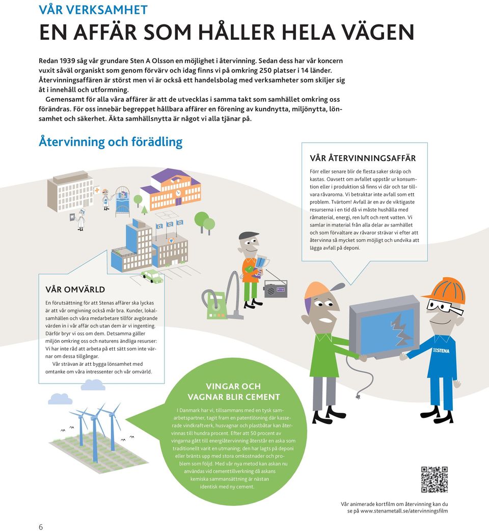 Återvinningsaffären är störst men vi är också ett handelsbolag med verksamheter som skiljer sig åt i innehåll och utformning.