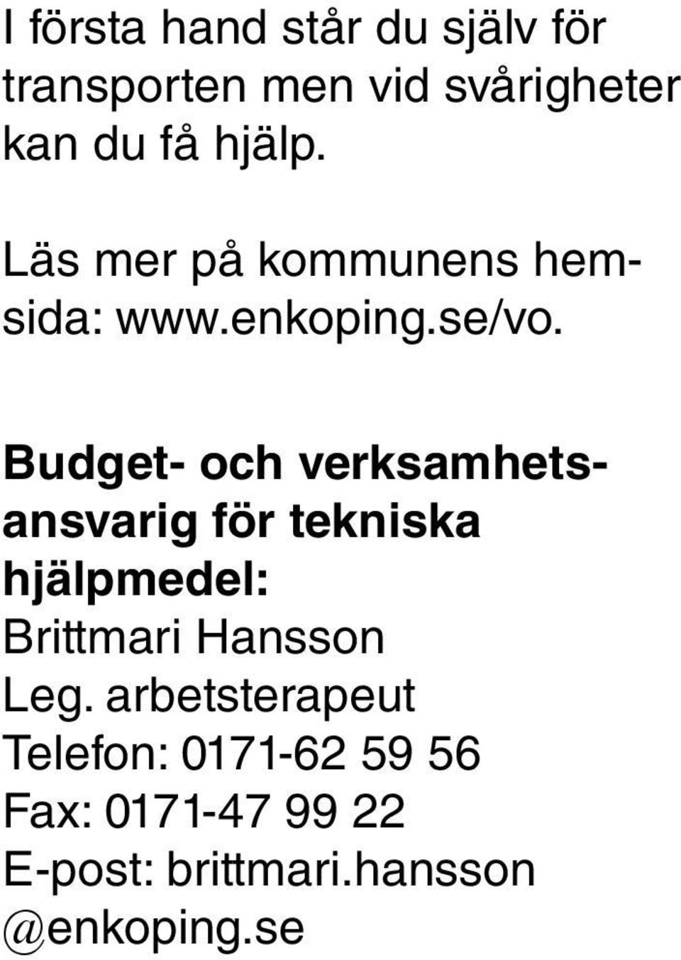 Budget- och verksamhetsansvarig för tekniska hjälpmedel: Brittmari Hansson