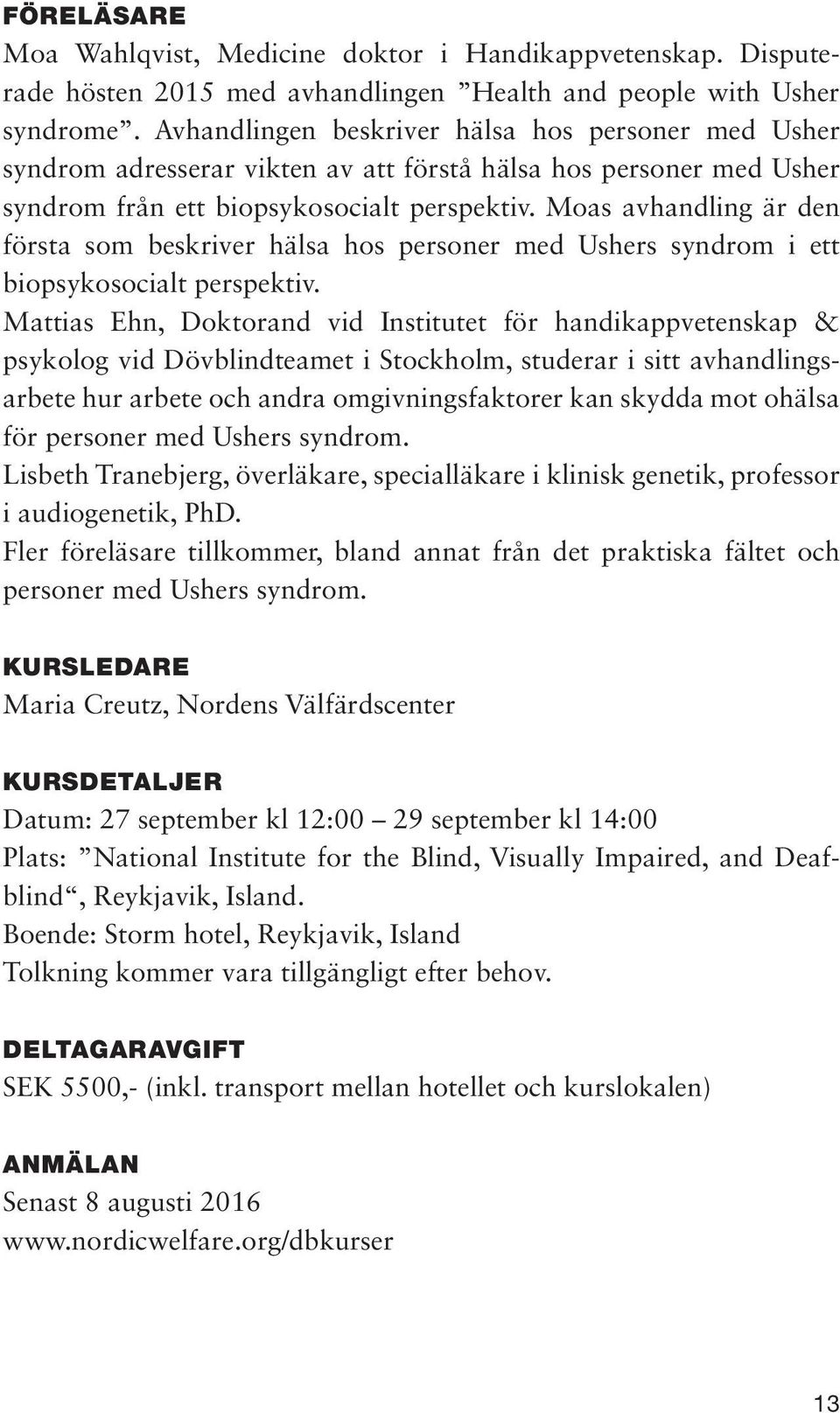 Moas avhandling är den första som beskriver hälsa hos personer med Ushers syndrom i ett biopsykosocialt perspektiv.