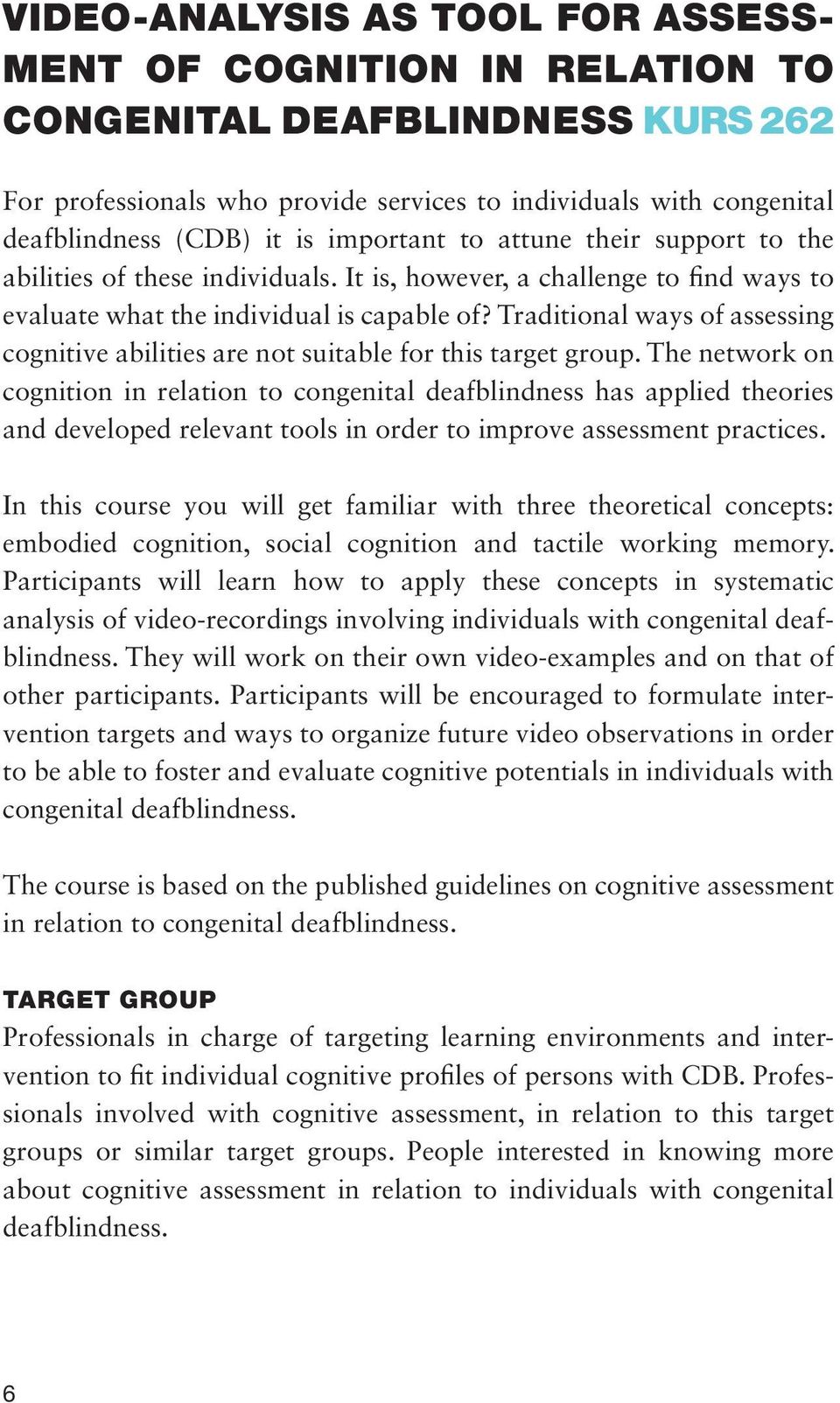 Traditional ways of assessing cognitive abilities are not suitable for this target group.