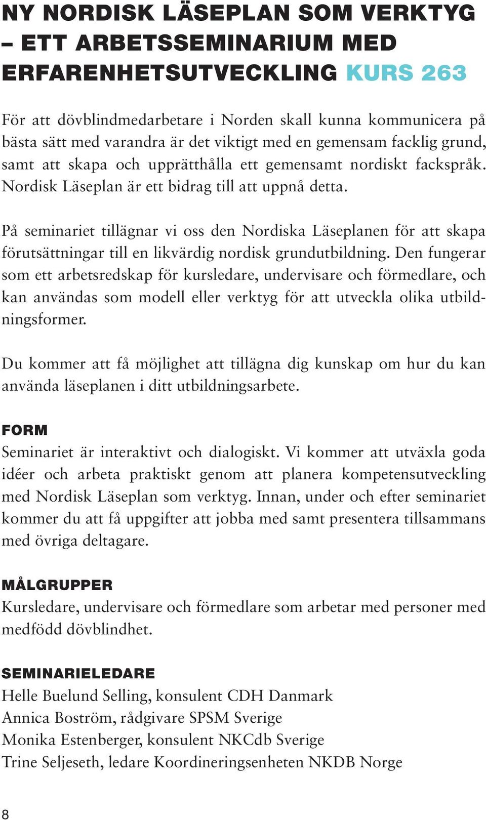 På seminariet tillägnar vi oss den Nordiska Läseplanen för att skapa förutsättningar till en likvärdig nordisk grundutbildning.