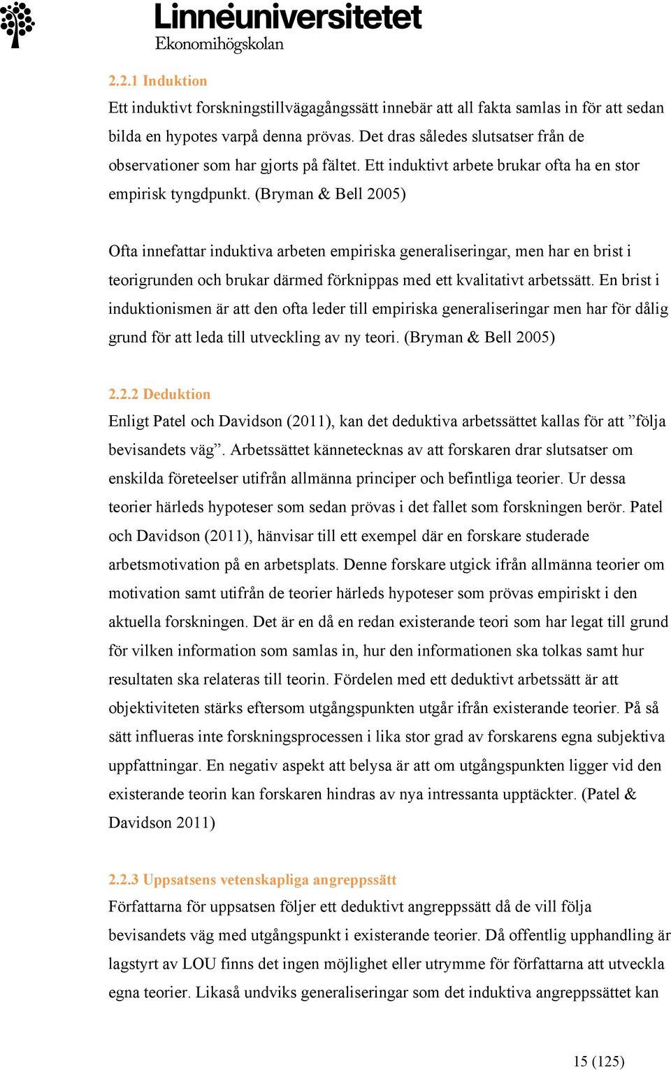 (Bryman & Bell 2005) Ofta innefattar induktiva arbeten empiriska generaliseringar, men har en brist i teorigrunden och brukar därmed förknippas med ett kvalitativt arbetssätt.