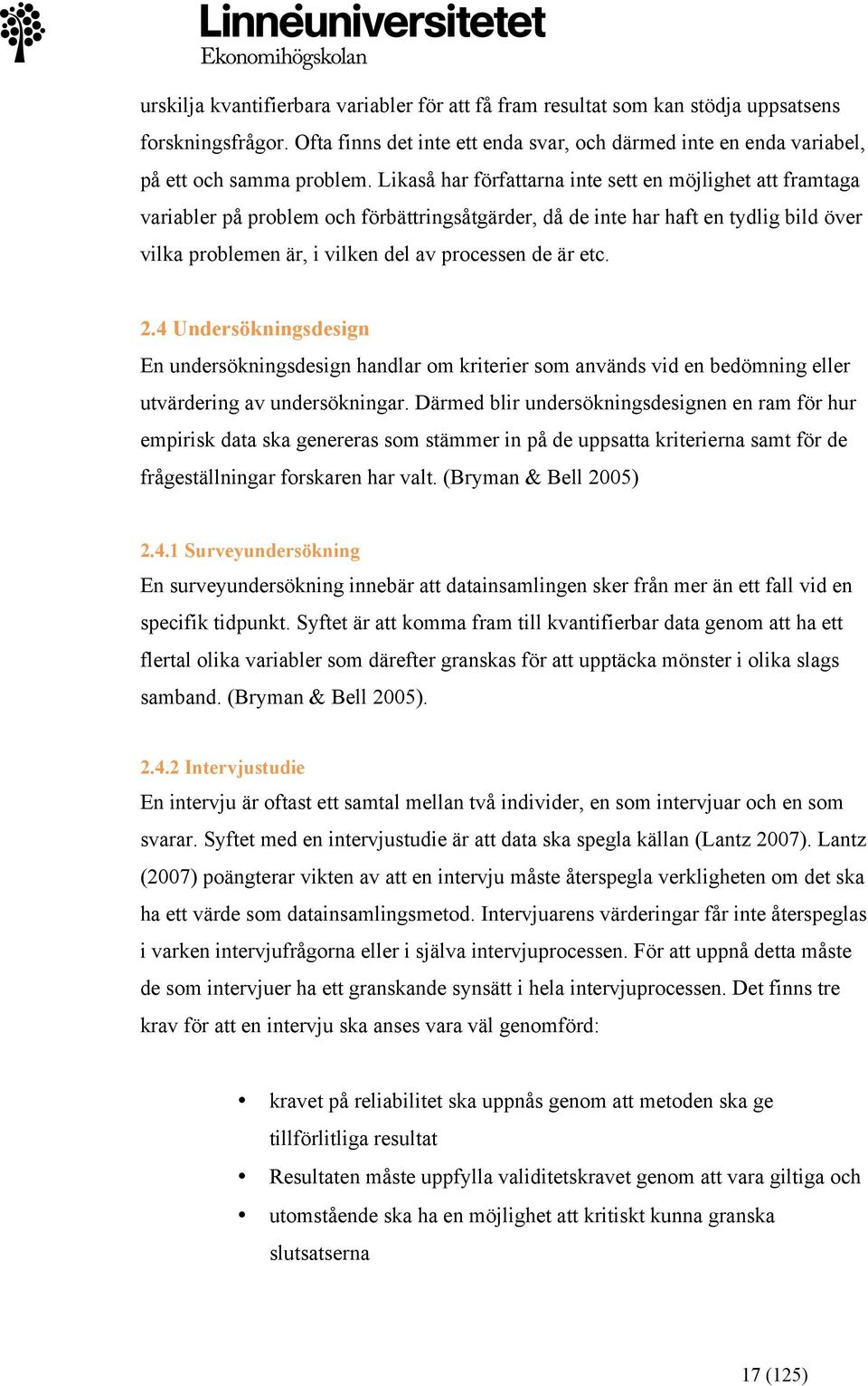 etc. 2.4 Undersökningsdesign En undersökningsdesign handlar om kriterier som används vid en bedömning eller utvärdering av undersökningar.