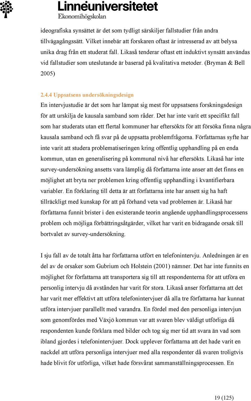 4 Uppsatsens undersökningsdesign En intervjustudie är det som har lämpat sig mest för uppsatsens forskningsdesign för att urskilja de kausala samband som råder.