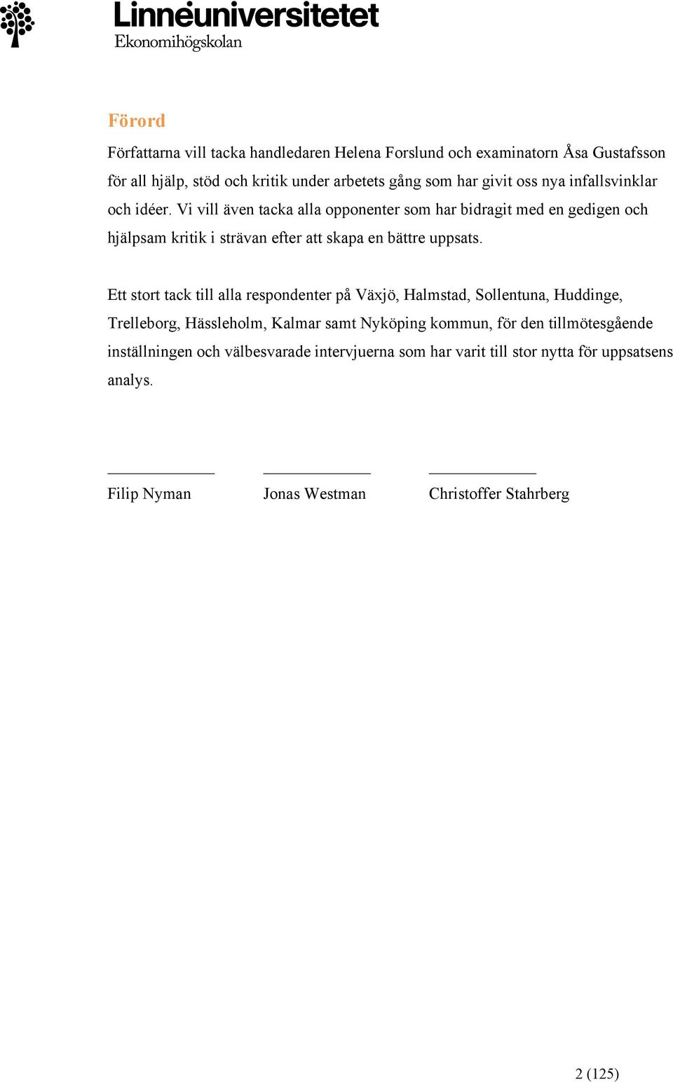 Vi vill även tacka alla opponenter som har bidragit med en gedigen och hjälpsam kritik i strävan efter att skapa en bättre uppsats.