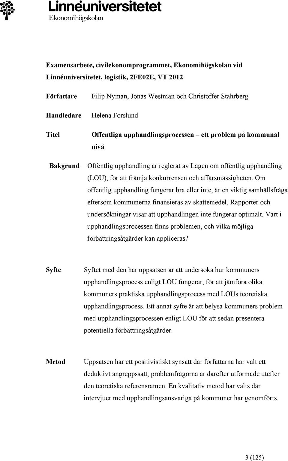 affärsmässigheten. Om offentlig upphandling fungerar bra eller inte, är en viktig samhällsfråga eftersom kommunerna finansieras av skattemedel.