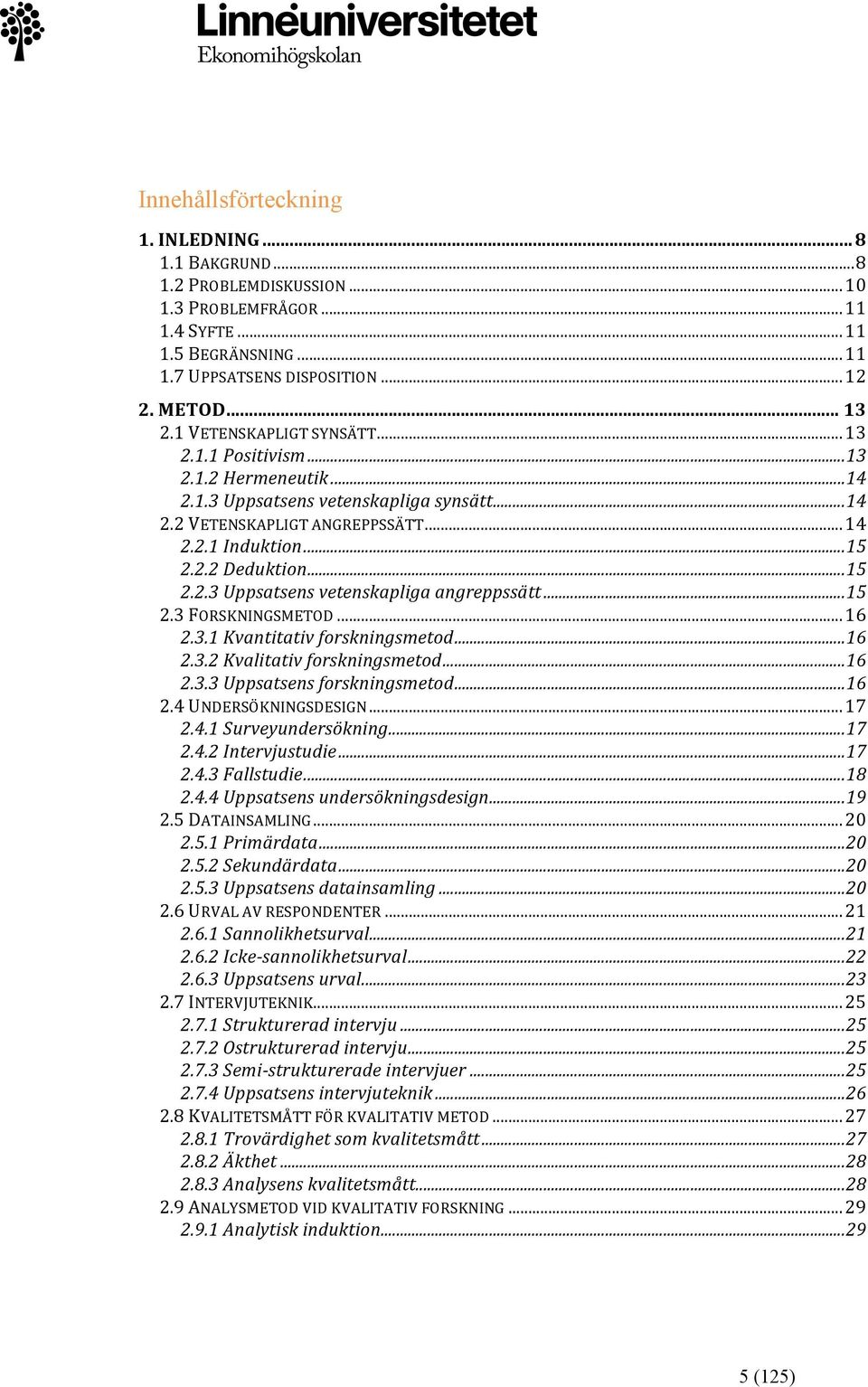 .. 15 2.2.3 Uppsatsens vetenskapliga angreppssätt... 15 2.3 FORSKNINGSMETOD... 16 2.3.1 Kvantitativ forskningsmetod... 16 2.3.2 Kvalitativ forskningsmetod... 16 2.3.3 Uppsatsens forskningsmetod... 16 2.4 UNDERSÖKNINGSDESIGN.