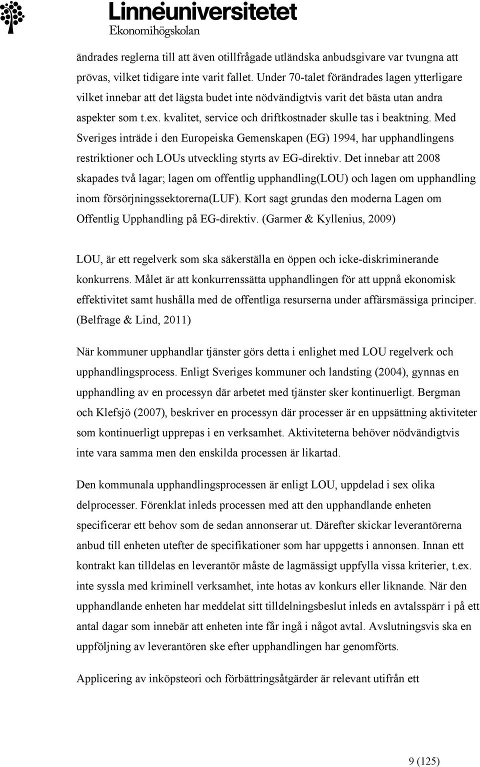 kvalitet, service och driftkostnader skulle tas i beaktning. Med Sveriges inträde i den Europeiska Gemenskapen (EG) 1994, har upphandlingens restriktioner och LOUs utveckling styrts av EG-direktiv.