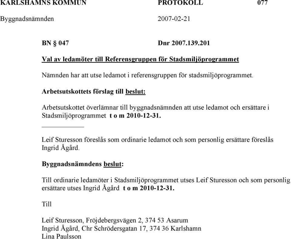 Arbetsutskottet överlämnar till byggnadsnämnden att utse ledamot och ersättare i Stadsmiljöprogrammet t o m 2010-12-31.