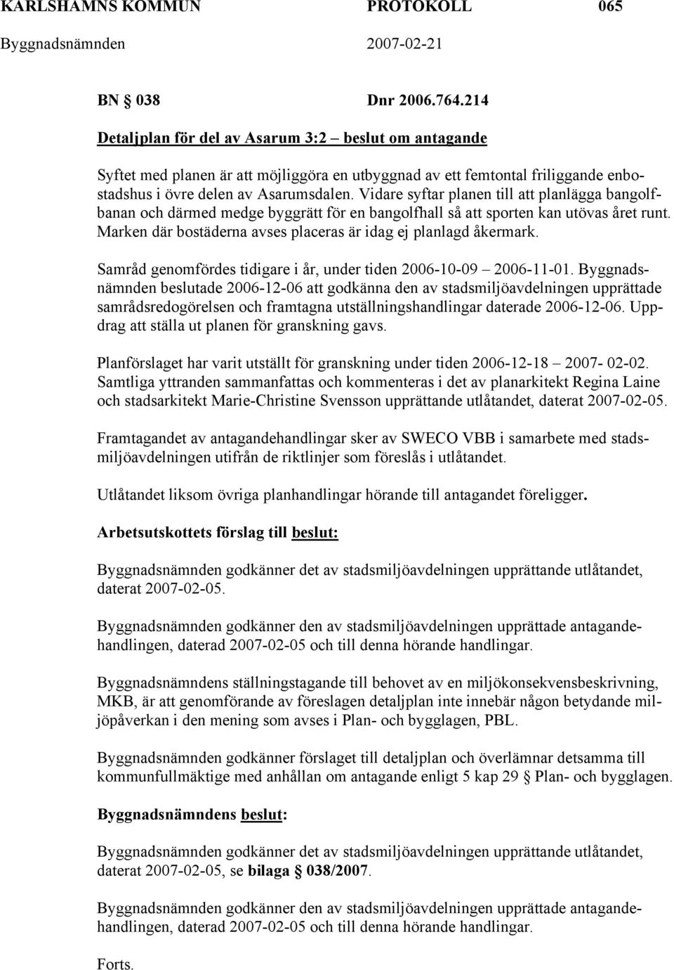 Vidare syftar planen till att planlägga bangolfbanan och därmed medge byggrätt för en bangolfhall så att sporten kan utövas året runt.