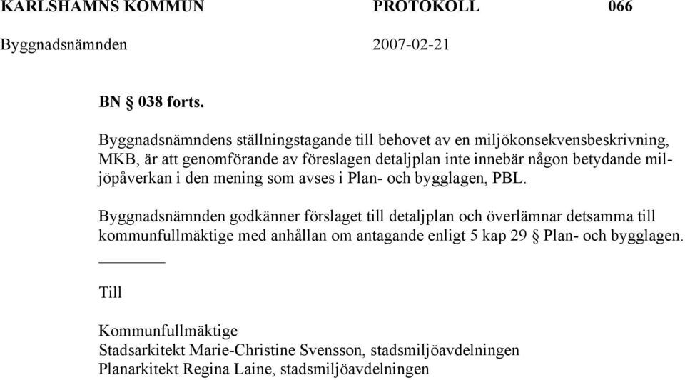 innebär någon betydande miljöpåverkan i den mening som avses i Plan- och bygglagen, PBL.