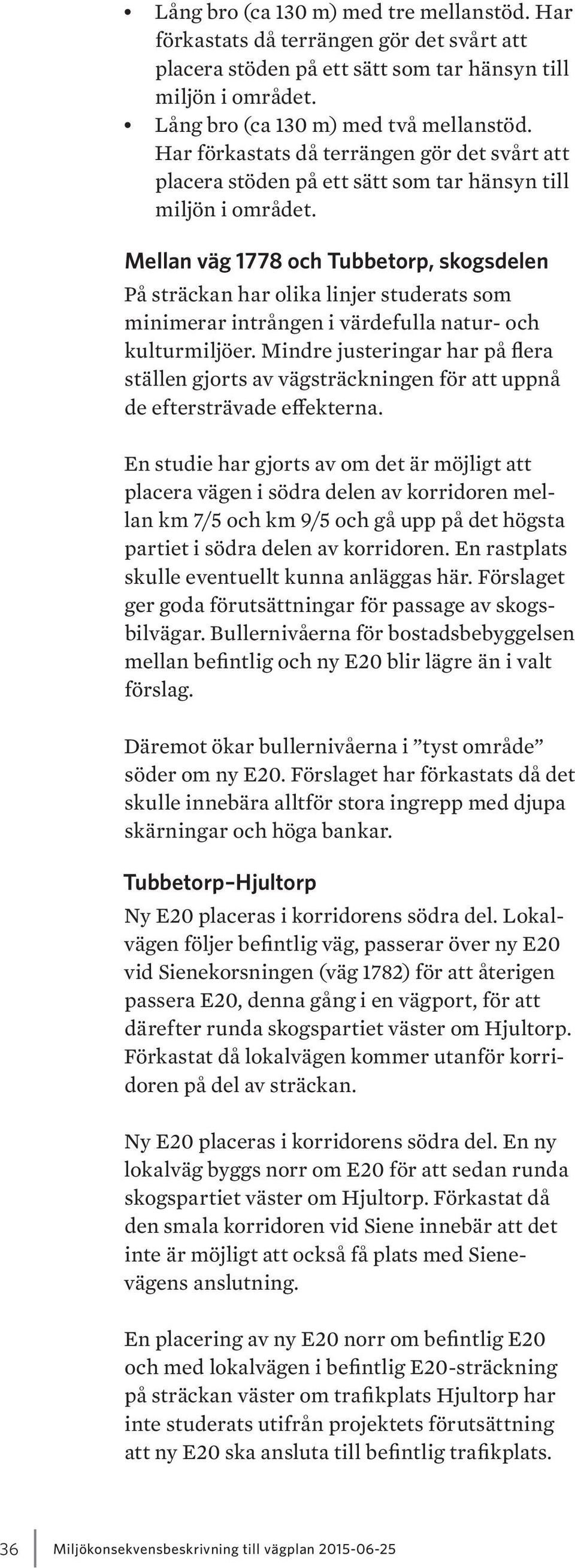 Mellan väg 1778 och Tubbetorp, skogsdelen På sträckan har olika linjer studerats som minimerar intrången i värdefulla natur- och kulturmiljöer.