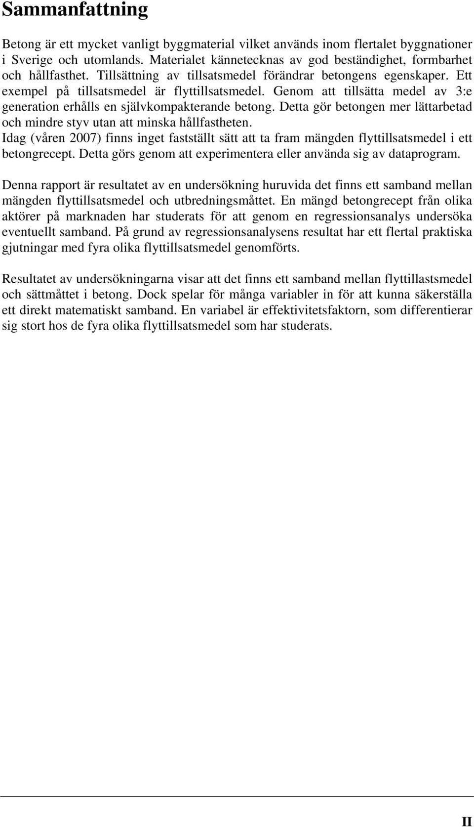 Detta gör betongen mer lättarbetad och mindre styv utan att minska hållfastheten. Idag (våren 2007) finns inget fastställt sätt att ta fram mängden flyttillsatsmedel i ett betongrecept.