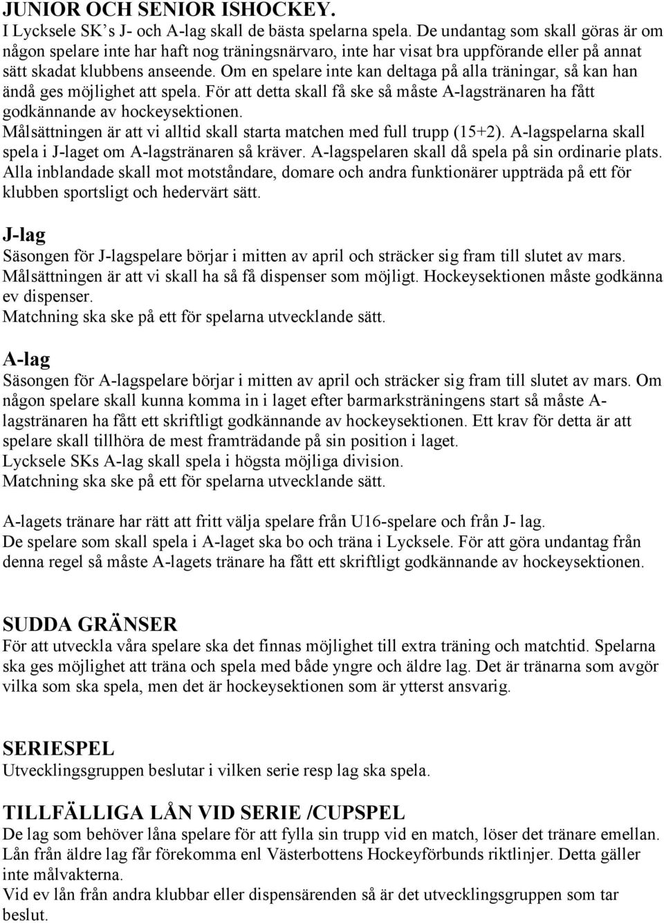 Om en spelare inte kan deltaga på alla träningar, så kan han ändå ges möjlighet att spela. För att detta skall få ske så måste A-lagstränaren ha fått godkännande av hockeysektionen.