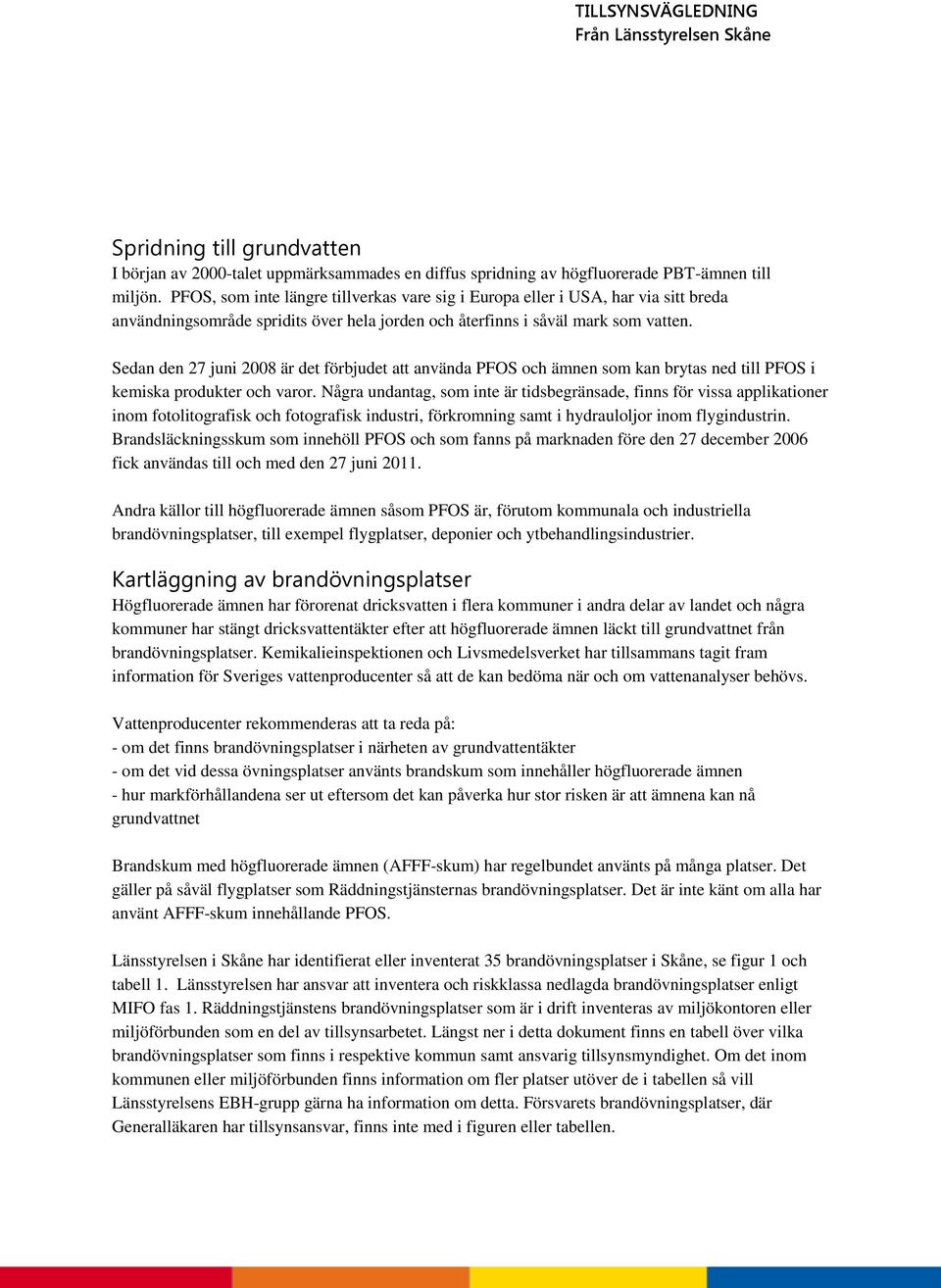 Sedan den 27 juni 2008 är det förbjudet att använda PFOS och ämnen som kan brytas ned till PFOS i kemiska produkter och varor.