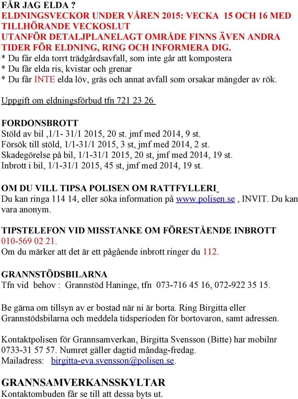 Uppgift om eldningsförbud tfn 721 23 26 FORDONSBROTT Stöld av bil,1/1-31/1 2015, 20 st. jmf med 2014, 9 st. Försök till stöld, 1/1-31/1 2015, 3 st, jmf med 2014, 2 st.