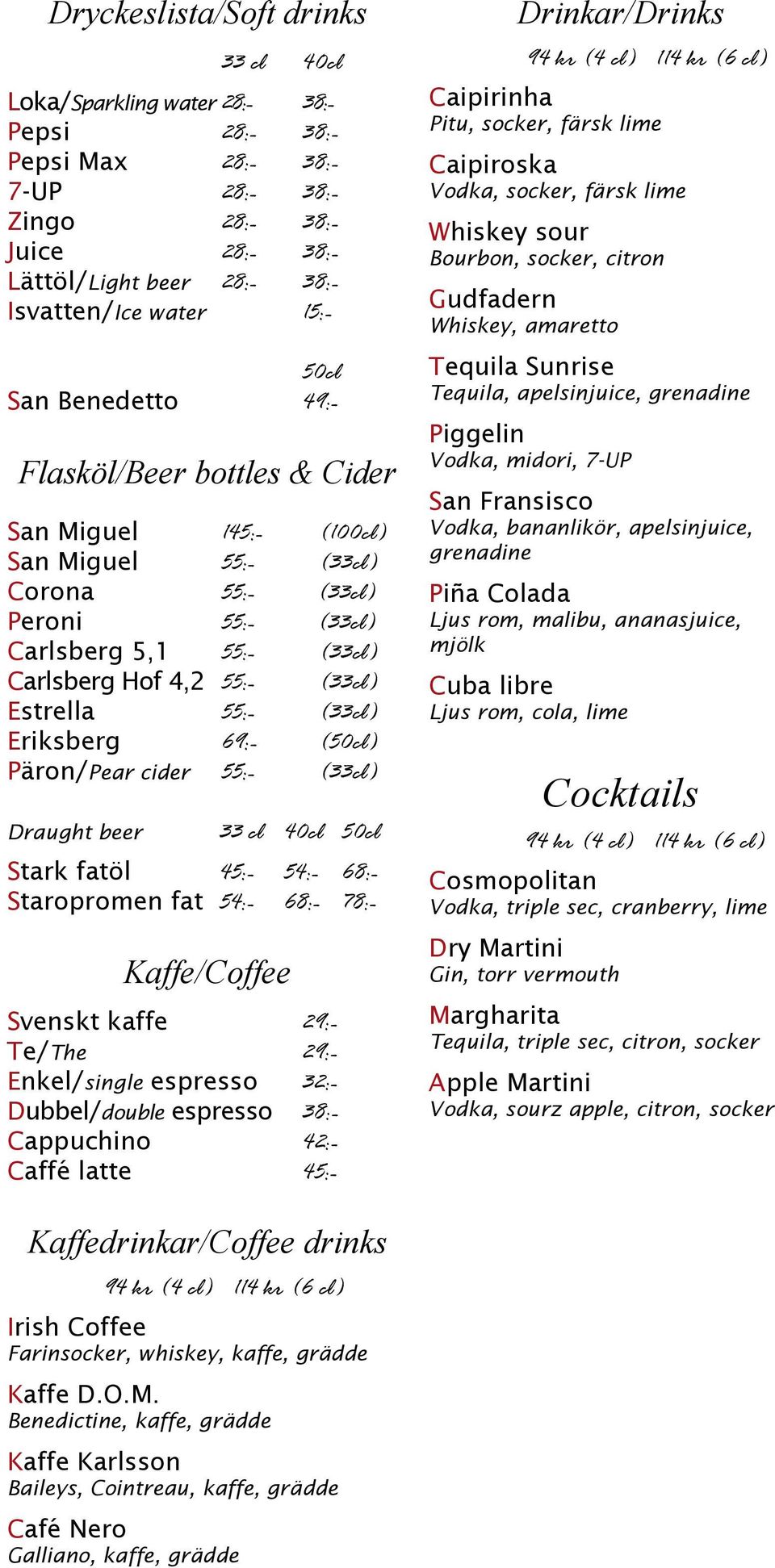 Estrella 55:- (33cl) Eriksberg 69:- (50cl) Päron/Pear cider 55:- (33cl) Draught beer 33 cl 40cl 50cl Stark fatöl 45:- 54:- 68:- Staropromen fat 54:- 68:- 78:- Kaffe/Coffee Svenskt kaffe 29:- Te/The