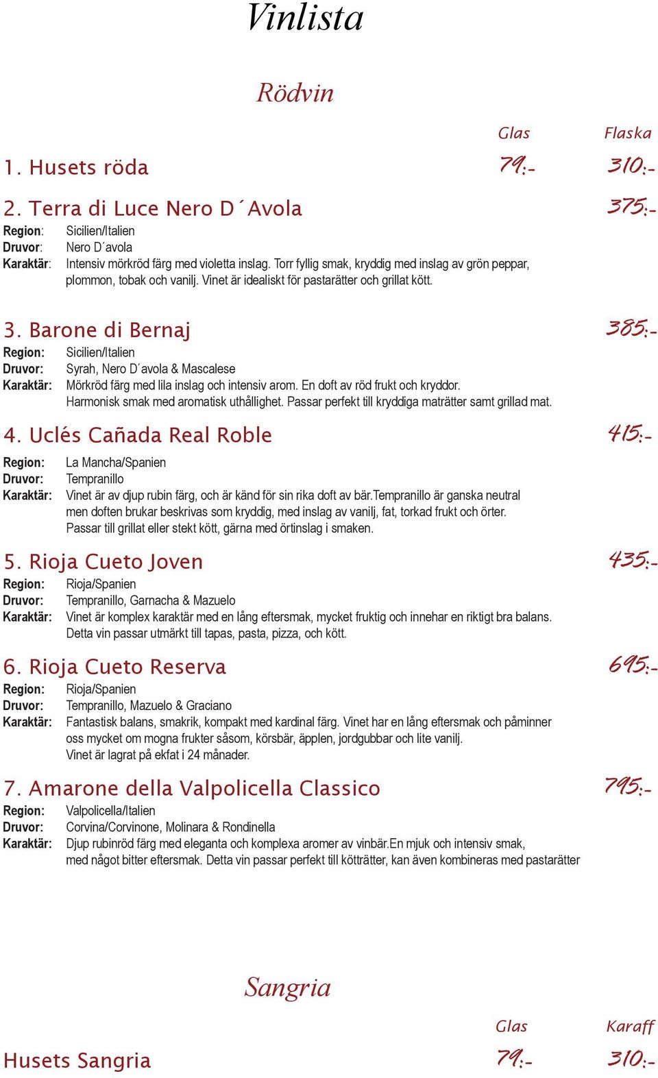 Barone di Bernaj 385:- Sicilien/Italien Syrah, Nero D avola & Mascalese Mörkröd färg med lila inslag och intensiv arom. En doft av röd frukt och kryddor. Harmonisk smak med aromatisk uthållighet.