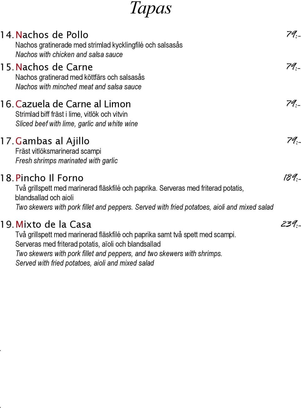 Cazuela de Carne al Limon 79:- Strimlad biff fräst i lime, vitlök och vitvin Sliced beef with lime, garlic and white wine 17.