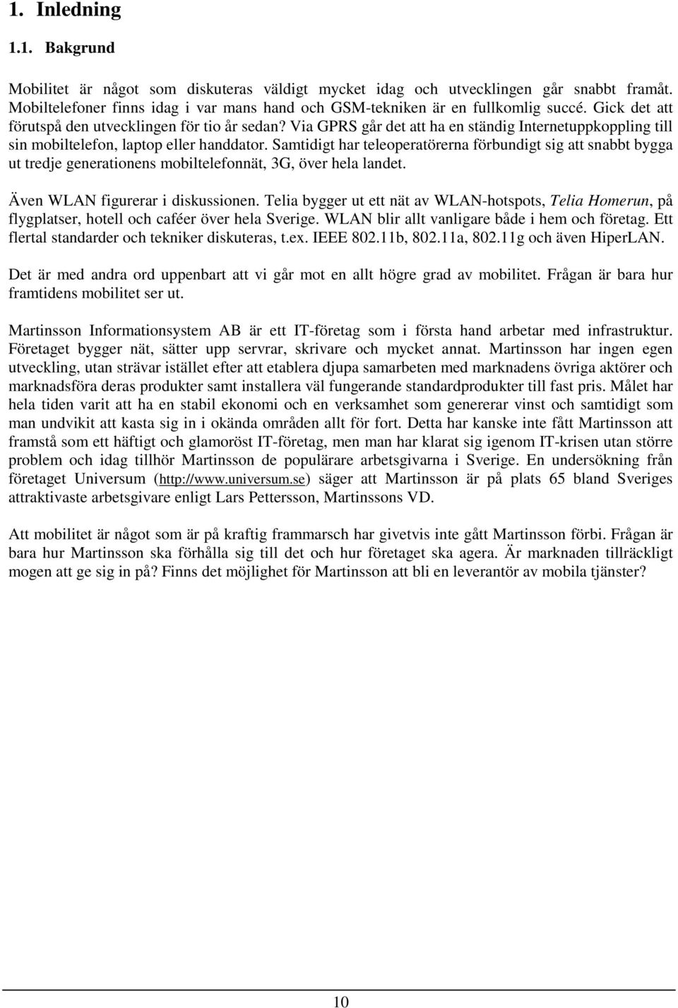 Samtidigt har teleoperatörerna förbundigt sig att snabbt bygga ut tredje generationens mobiltelefonnät, 3G, över hela landet. Även WLAN figurerar i diskussionen.