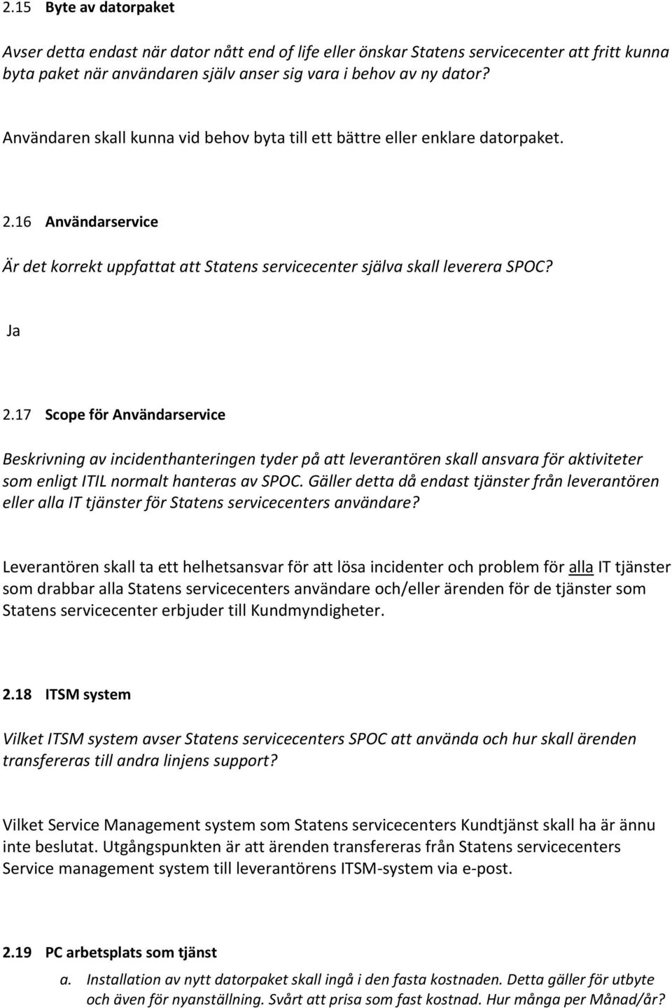 17 Scope för Användarservice Beskrivning av incidenthanteringen tyder på att leverantören skall ansvara för aktiviteter som enligt ITIL normalt hanteras av SPOC.