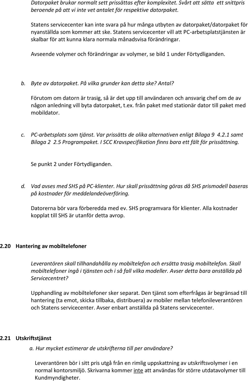 Statens servicecenter vill att PC-arbetsplatstjänsten är skalbar för att kunna klara normala månadsvisa förändringar. Avseende volymer och förändringar av volymer, se bild 1 under Förtydliganden. b. Byte av datorpaket.