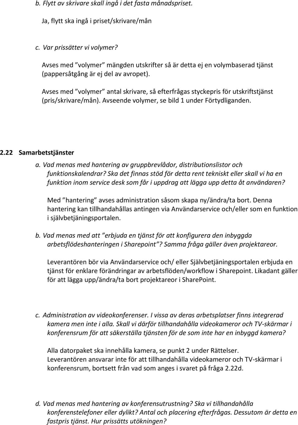 Avses med volymer antal skrivare, så efterfrågas styckepris för utskriftstjänst (pris/skrivare/mån). Avseende volymer, se bild 1 under Förtydliganden. 2.22 Samarbetstjänster a.