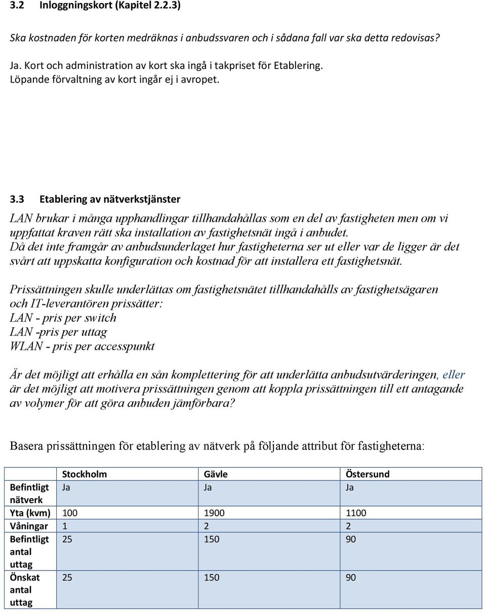 3 Etablering av nätverkstjänster LAN brukar i många upphandlingar tillhandahållas som en del av fastigheten men om vi uppfattat kraven rätt ska installation av fastighetsnät ingå i anbudet.