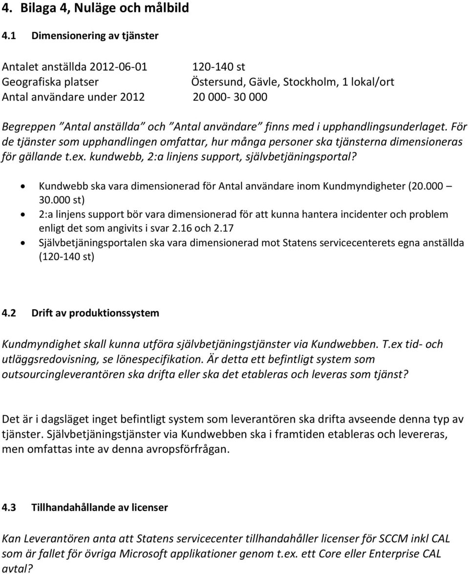 och Antal användare finns med i upphandlingsunderlaget. För de tjänster som upphandlingen omfattar, hur många personer ska tjänsterna dimensioneras för gällande t.ex.