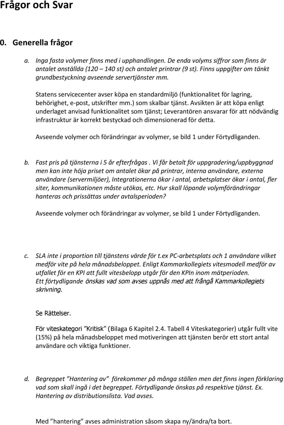 ) som skalbar tjänst. Avsikten är att köpa enligt underlaget anvisad funktionalitet som tjänst; Leverantören ansvarar för att nödvändig infrastruktur är korrekt bestyckad och dimensionerad för detta.