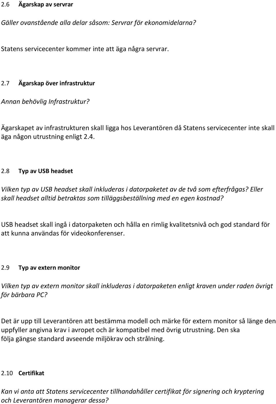 4. 2.8 Typ av USB headset Vilken typ av USB headset skall inkluderas i datorpaketet av de två som efterfrågas? Eller skall headset alltid betraktas som tilläggsbeställning med en egen kostnad?