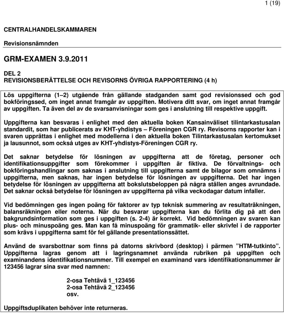 2011 DEL 2 REVISIONSBERÄTTELSE OCH REVISORNS ÖVRIGA RAPPORTERING (4 h) Lös uppgifterna (1 2) utgående från gällande stadganden samt god revisionssed och god bokföringssed, om inget annat framgår av