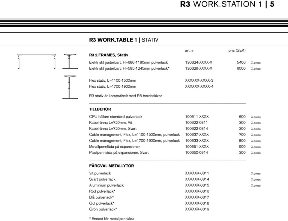 press Flex stativ, L=1100-1500mm Flex stativ, L=1700-1900mm XXXXXX-XXXX-3 XXXXXX-XXXX-4 R3 stativ är kompatibelt med R5 bordsskivor Tillbehör CPU-hållare standard pulverlack 100611-XXXX 600 X.