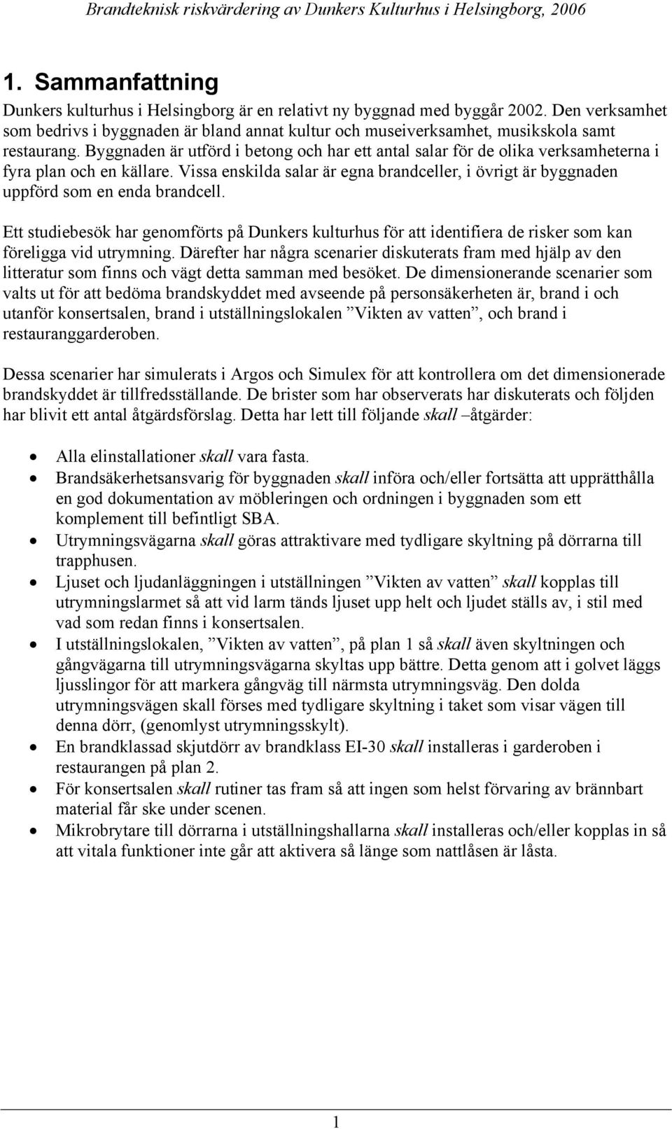 Byggnaden är utförd i betong och har ett antal salar för de olika verksamheterna i fyra plan och en källare.