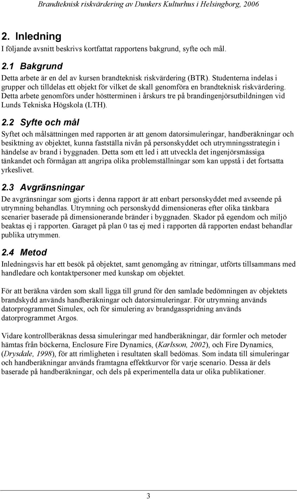 Detta arbete genomförs under höstterminen i årskurs tre på brandingenjörsutbildningen vid Lunds Tekniska Högskola (LTH). 2.