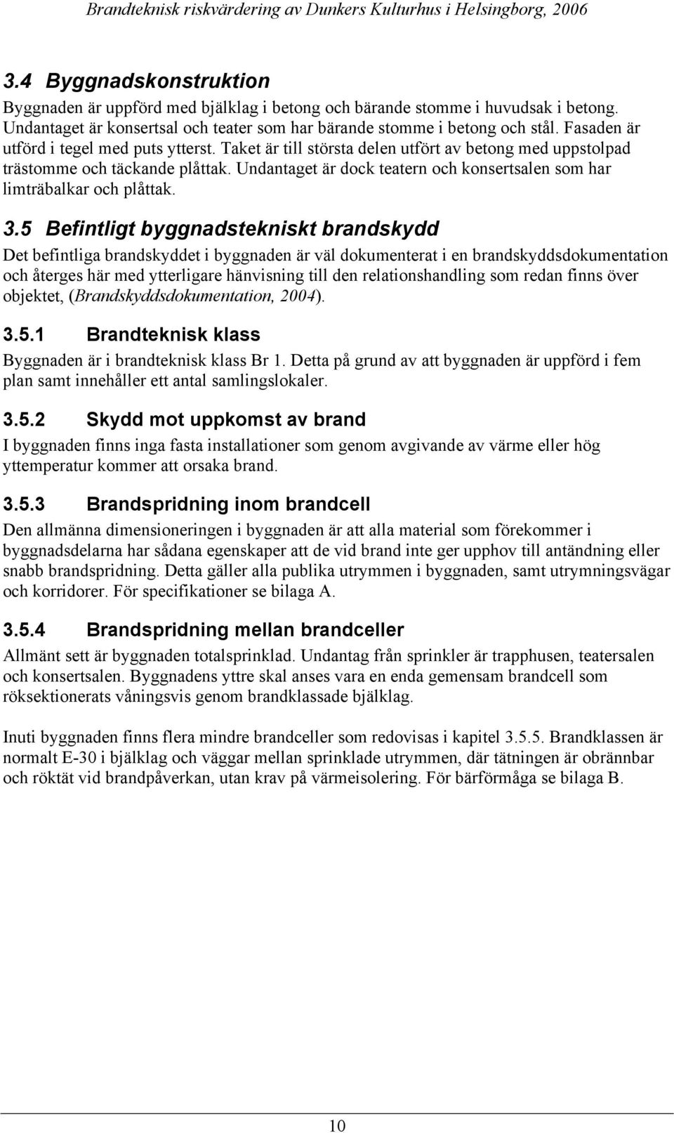 Undantaget är dock teatern och konsertsalen som har limträbalkar och plåttak. 3.