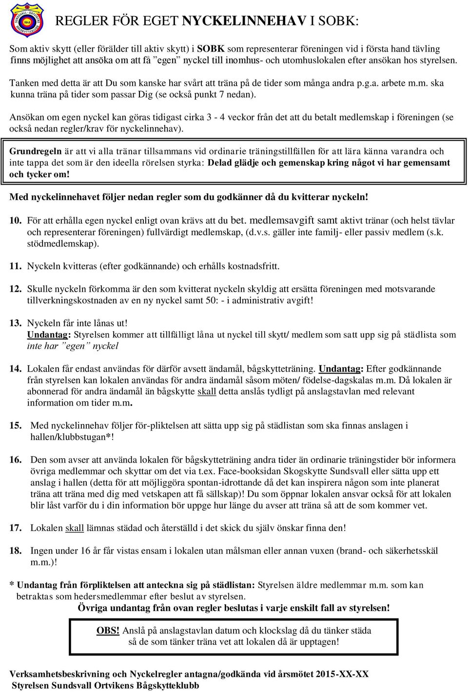 Ansökan om egen nyckel kan göras tidigast cirka 3-4 veckor från det att du betalt medlemskap i föreningen (se också nedan regler/krav för nyckelinnehav).