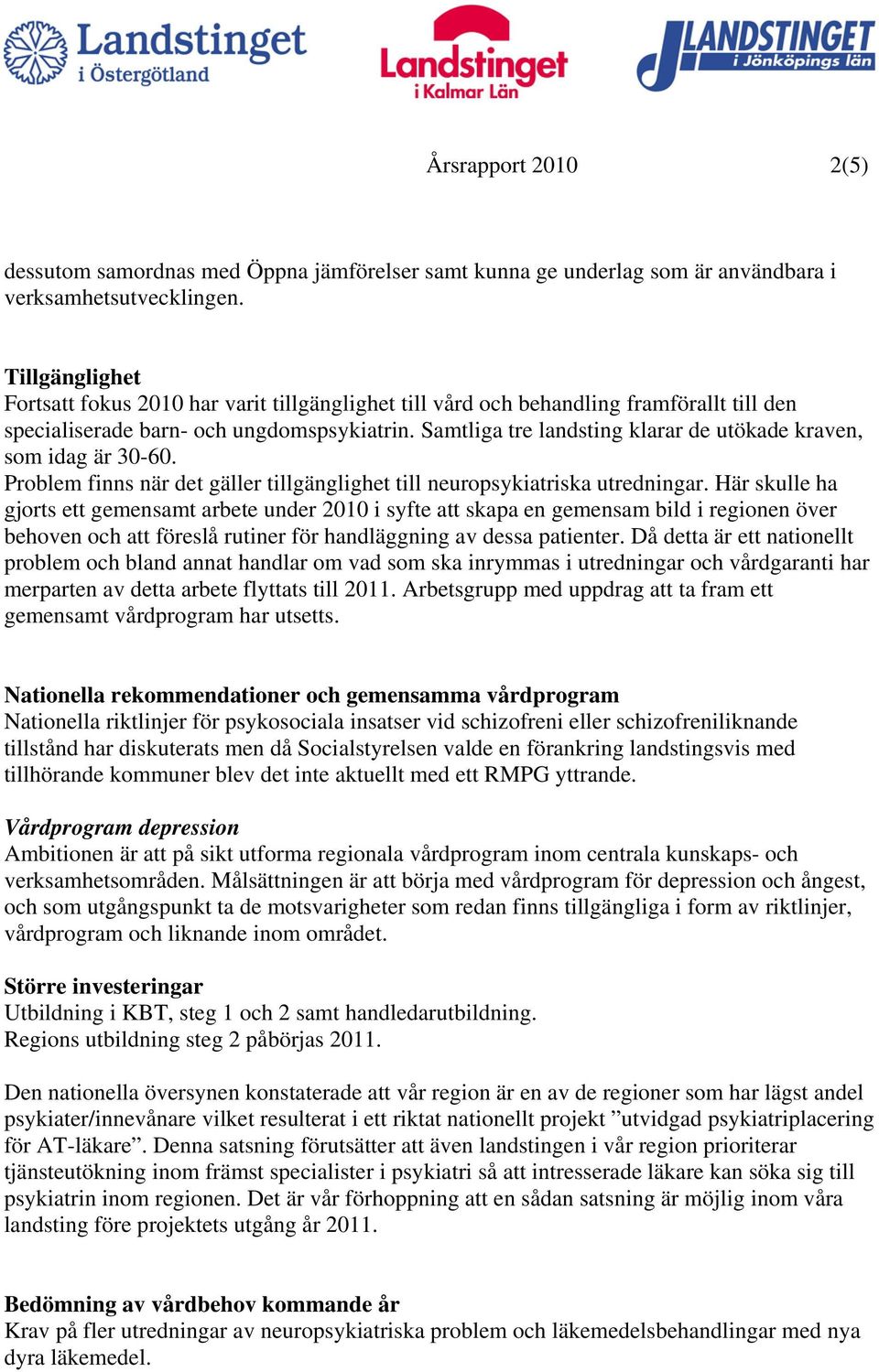 Samtliga tre landsting klarar de utökade kraven, som idag är 30-60. Problem finns när det gäller tillgänglighet till neuropsykiatriska utredningar.