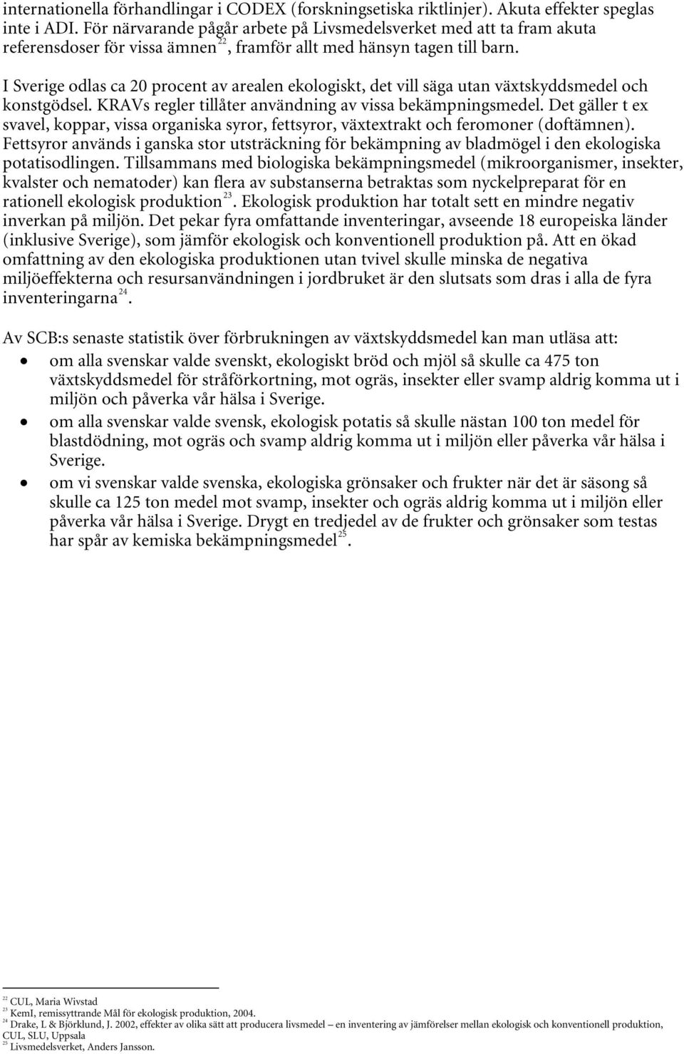 I Sverige odlas ca 20 procent av arealen ekologiskt, det vill säga utan växtskyddsmedel och konstgödsel. KRAVs regler tillåter användning av vissa bekämpningsmedel.