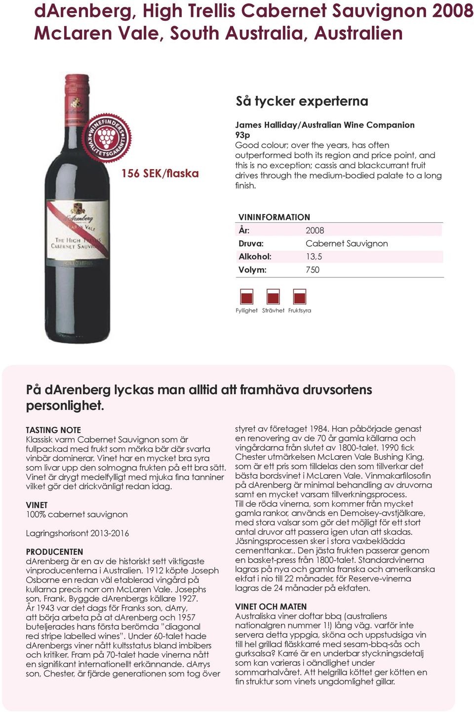 År: 2008 Druva: Cabernet Sauvignon Alkohol: 13,5 Fyllighet Strävhet Fruktsyra På darenberg lyckas man alltid att framhäva druvsortens personlighet.