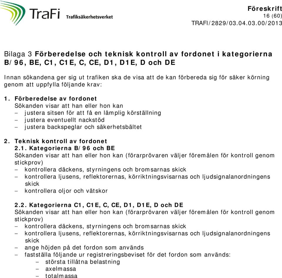 Förberedelse av fordonet Sökanden visar att han eller hon kan justera sitsen för att få en lämplig körställning justera eventuellt nackstöd justera backspeglar och säkerhetsbältet 2.