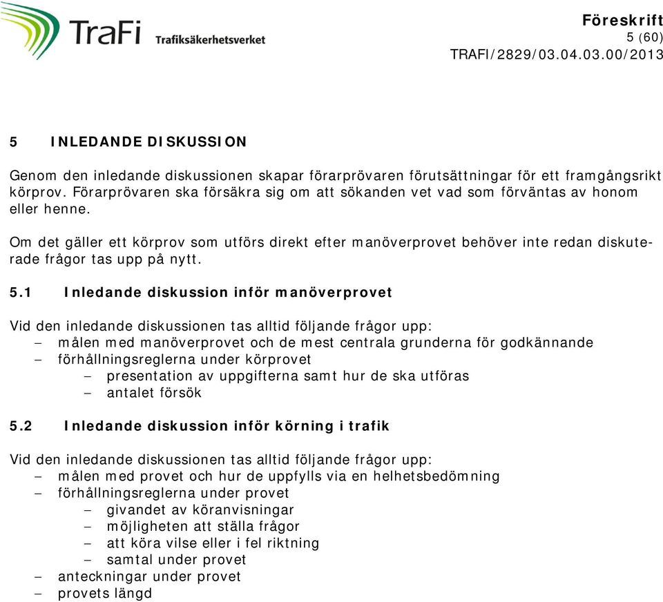 Om det gäller ett körprov som utförs direkt efter manöverprovet behöver inte redan diskuterade frågor tas upp på nytt. 5.