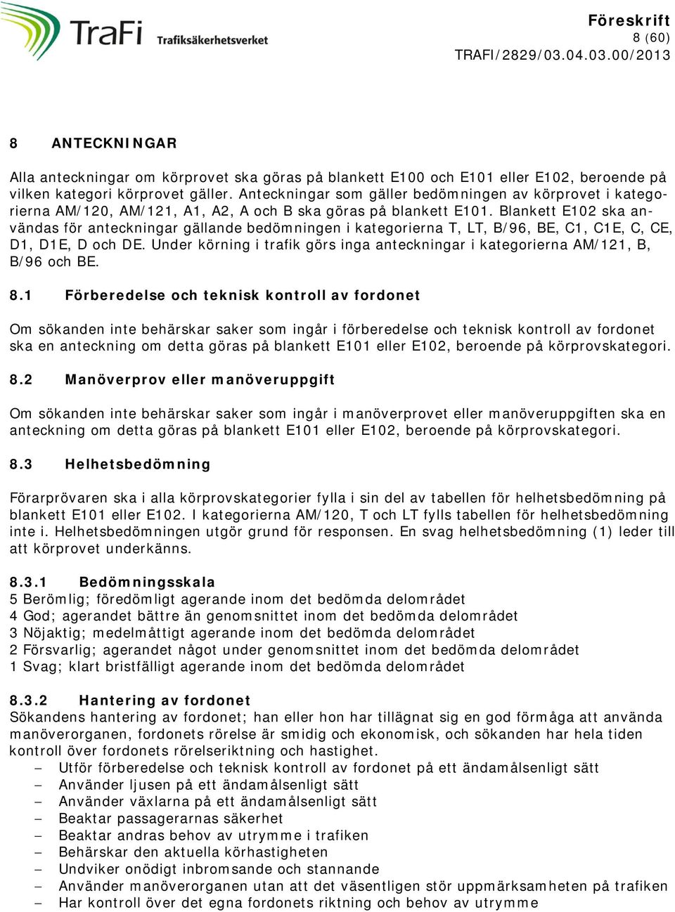 Blankett E102 ska användas för anteckningar gällande bedömningen i kategorierna T, LT, B/96, BE, C1, C1E, C, CE, D1, D1E, D och DE.