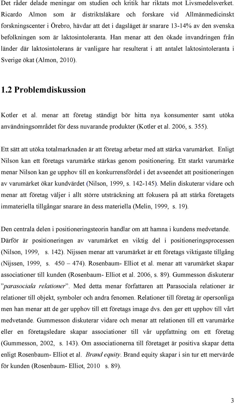 Han menar att den ökade invandringen från länder där laktosintolerans är vanligare har resulterat i att antalet laktosintoleranta i Sverige ökat (Almon, 2010). 1.2 Problemdiskussion Kotler et al.