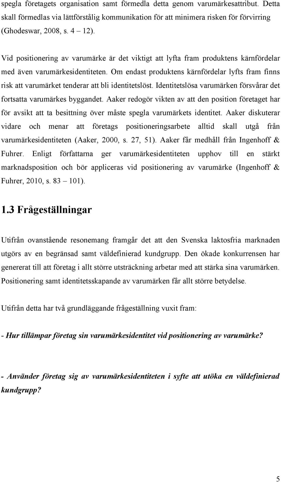 Om endast produktens kärnfördelar lyfts fram finns risk att varumärket tenderar att bli identitetslöst. Identitetslösa varumärken försvårar det fortsatta varumärkes byggandet.