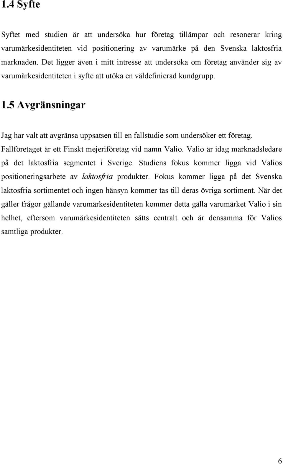 5 Avgränsningar Jag har valt att avgränsa uppsatsen till en fallstudie som undersöker ett företag. Fallföretaget är ett Finskt mejeriföretag vid namn Valio.