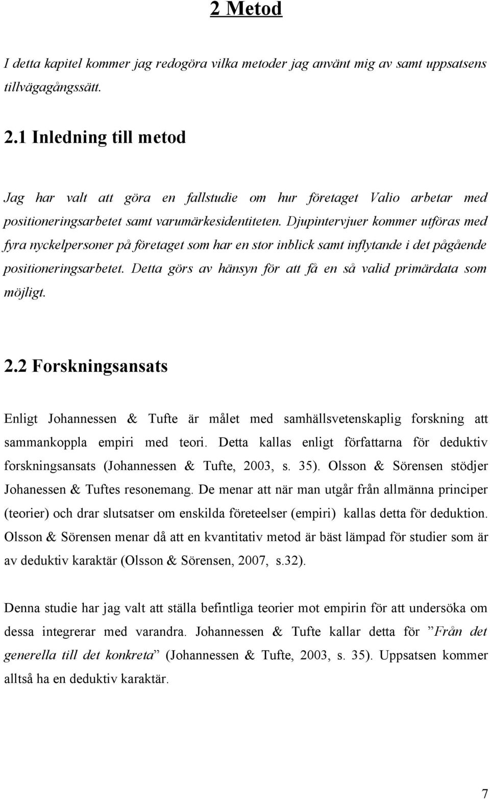 Djupintervjuer kommer utföras med fyra nyckelpersoner på företaget som har en stor inblick samt inflytande i det pågående positioneringsarbetet.