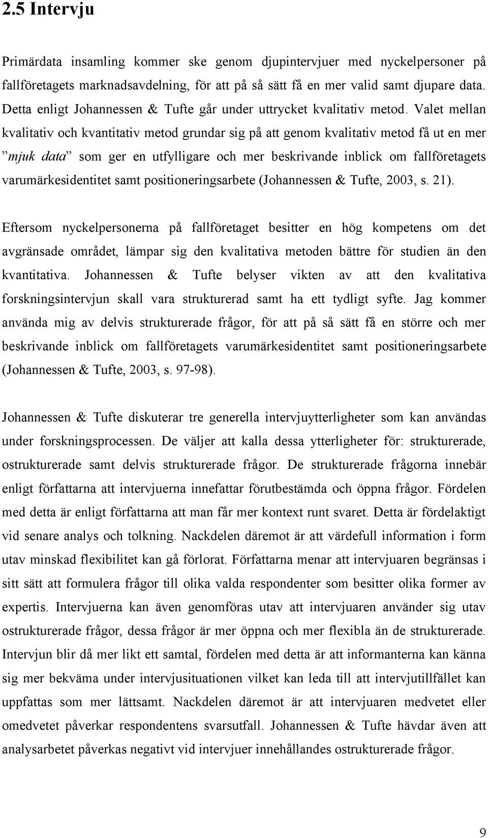 Valet mellan kvalitativ och kvantitativ metod grundar sig på att genom kvalitativ metod få ut en mer mjuk data som ger en utfylligare och mer beskrivande inblick om fallföretagets varumärkesidentitet